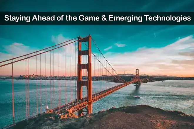 STAYING AHEAD OF EMERGING TECHNOLOGIES & TRENDS Staying Ahead of the Game & Emerging Technologies
